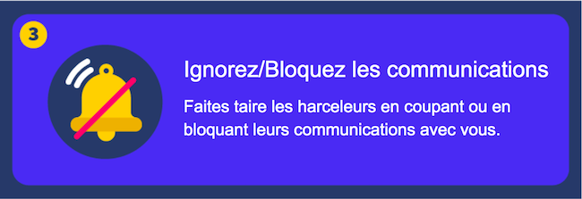Muet/Bloquer les communications - Faites taire les harceleurs en coupant ou en bloquant leurs communications avec vous.