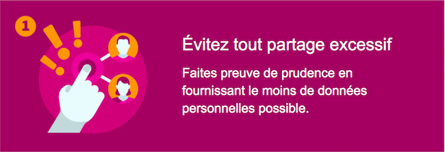 Évitez le partage excessif – Faites preuve de prudence en fournissant le moins d’informations personnelles possible.