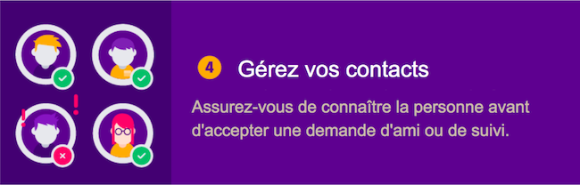 4. Gérez vos contacts - Assurez-vous de connaître la personne avant d'accepter un ami ou de suivre une demande.