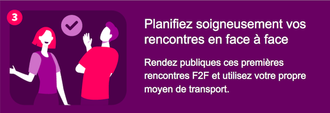 Planifiez soigneusement les réunions en face à face – Rendez publiques ces premières réunions F2F et utilisez votre propre moyen de transport.